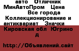 1.1) авто : Отличник МинАвтоПром › Цена ­ 1 900 - Все города Коллекционирование и антиквариат » Значки   . Кировская обл.,Югрино д.